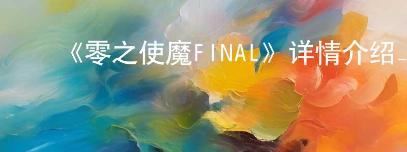 陈德欣的动漫综艺大全,《零之使魔FINAL》详情介绍_零之使魔FINAL已完结在线观看_零之使魔FINAL迅雷下载_日漫
